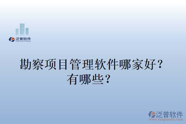 勘察項(xiàng)目管理軟件哪家好？有哪些？