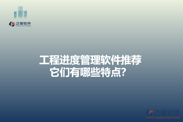 工程進度管理軟件推薦 它們有哪些特點？