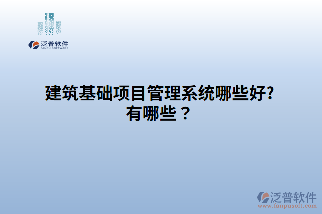 建筑基礎(chǔ)項(xiàng)目管理系統(tǒng)哪些好?有哪些？