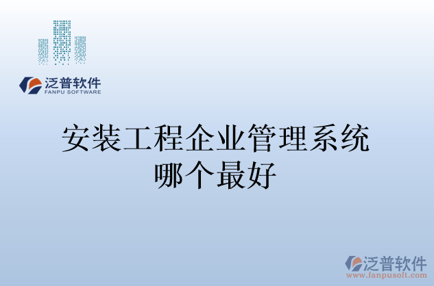 安裝工程企業(yè)管理系統(tǒng)哪個(gè)最好