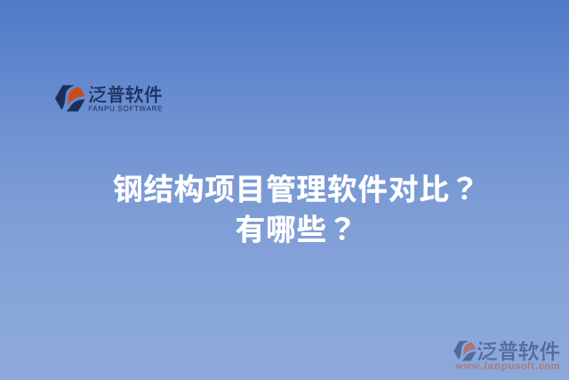 鋼結(jié)構(gòu)項目管理軟件對比？有哪些？