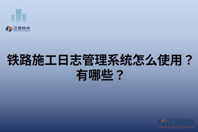 鐵路施工日志管理系統(tǒng)怎么使用？有哪些？