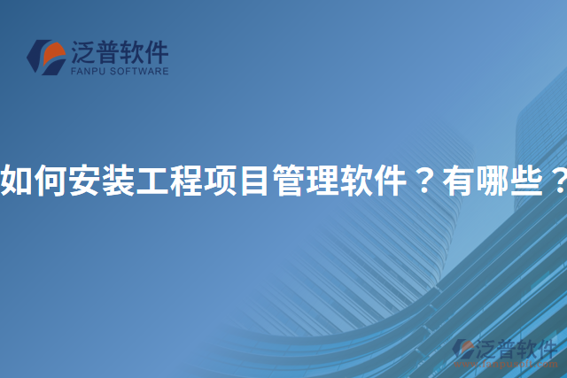 如何安裝工程項目管理軟件？有哪些？