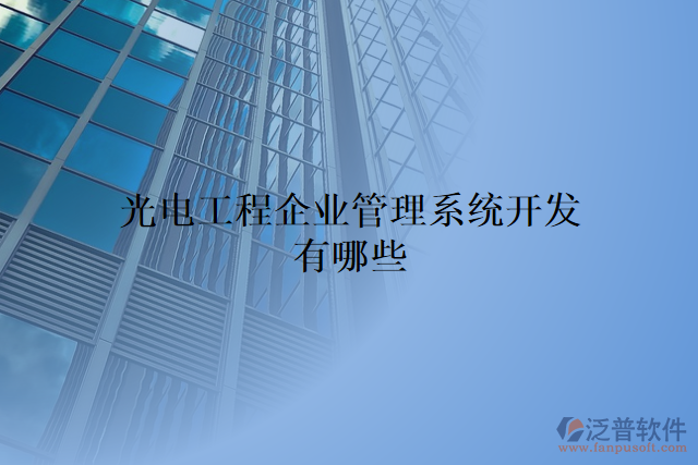 光電工程企業(yè)管理系統(tǒng)開(kāi)發(fā)有哪些