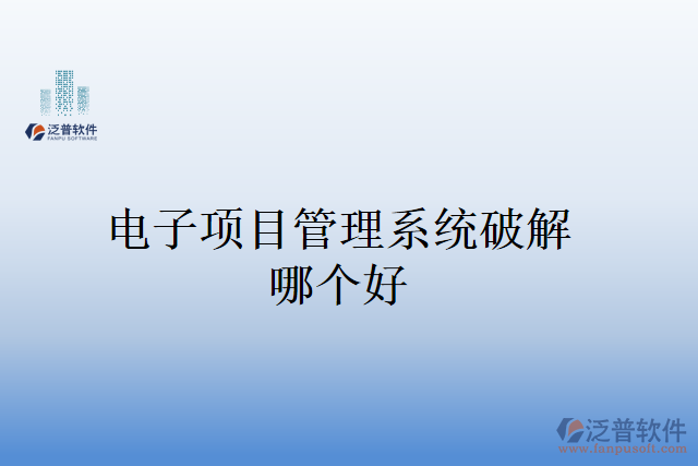 電子項(xiàng)目管理系統(tǒng)破解哪個(gè)好