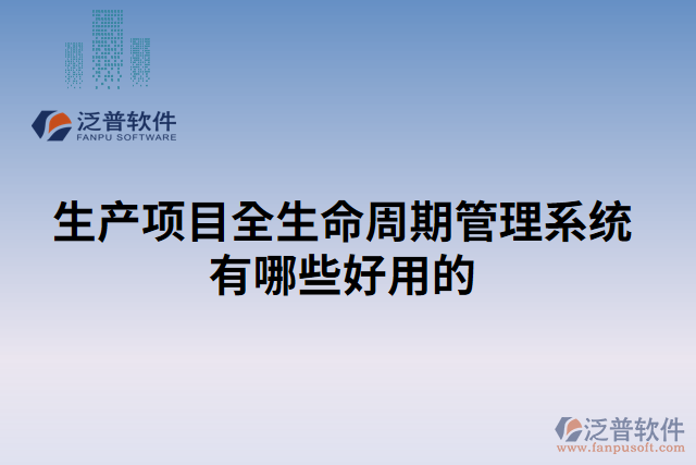 生產項目全生命周期管理系統(tǒng)有哪些好用的