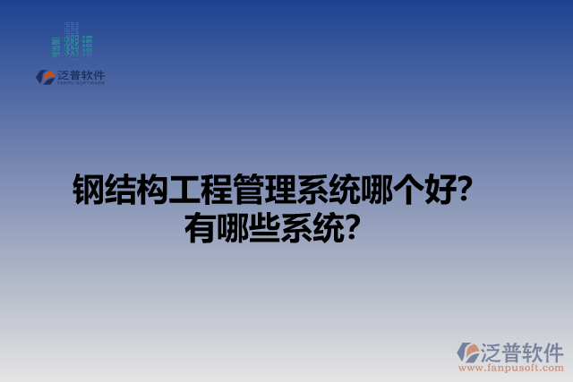 鋼結(jié)構(gòu)工程管理系統(tǒng)哪個好？有哪些系統(tǒng)？