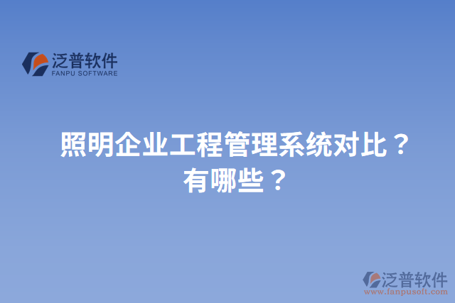 照明企業(yè)工程管理系統(tǒng)對比？有哪些？