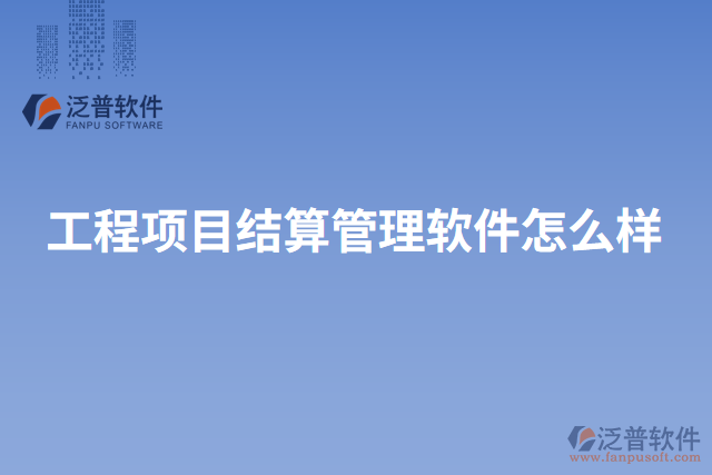工程項目結(jié)算管理軟件怎么樣