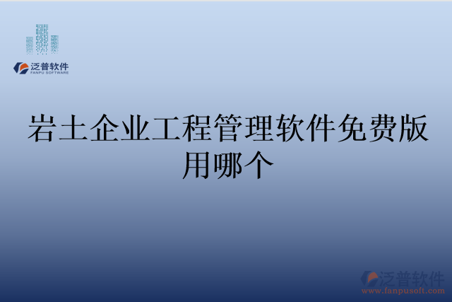巖土企業(yè)工程管理軟件免費(fèi)版用哪個(gè)