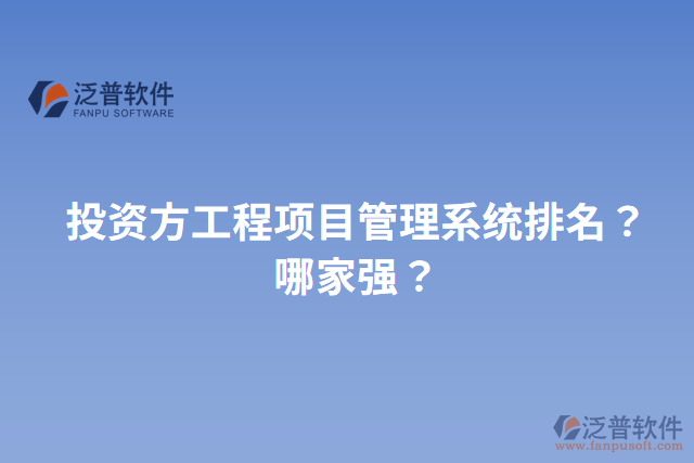 投資方工程項(xiàng)目管理系統(tǒng)排名？哪家強(qiáng)？
