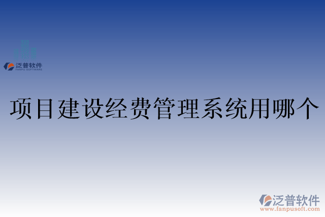 項(xiàng)目建設(shè)經(jīng)費(fèi)管理系統(tǒng)用哪個
