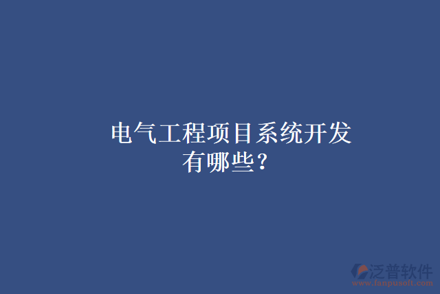 電氣工程項(xiàng)目系統(tǒng)開發(fā)有哪些
