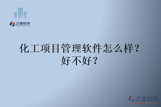 化工項(xiàng)目管理軟件怎么樣？好不好？