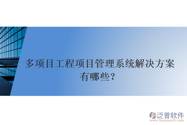 多項(xiàng)目工程項(xiàng)目管理系統(tǒng)解決方案有哪些？