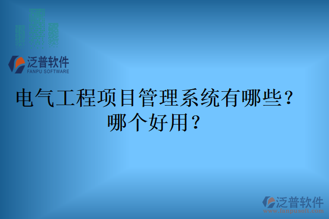 電氣工程項目管理系統(tǒng)有哪些？哪個好用？