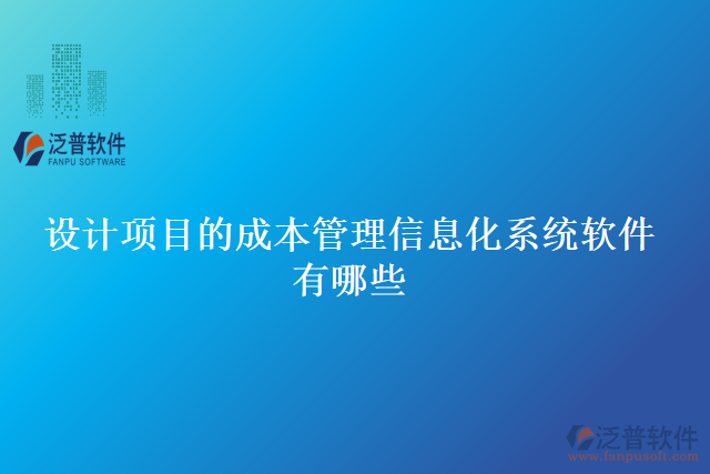 設計項目的成本管理信息化系統(tǒng)軟件有哪些