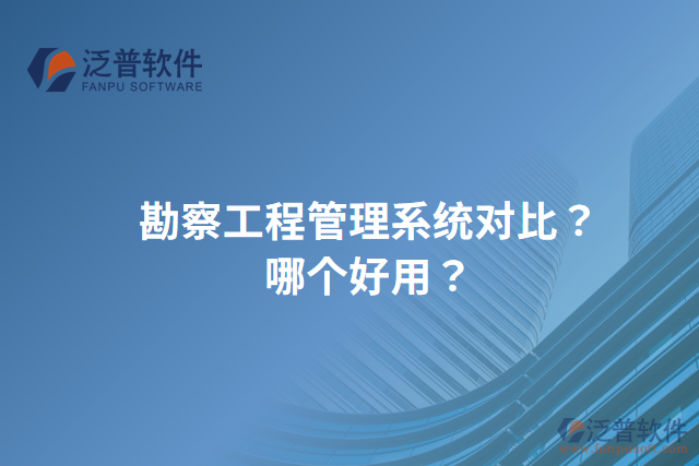 勘察工程管理系統(tǒng)對(duì)比？哪個(gè)好用？