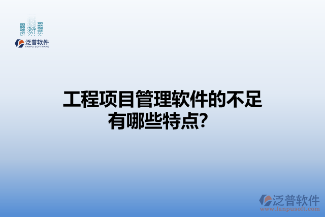 工程項(xiàng)目管理軟件的不足有哪些特點(diǎn)？