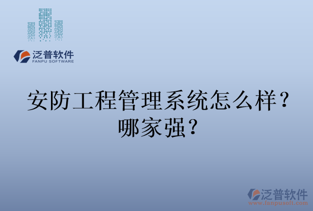 安防工程管理系統怎么樣？哪家強？
