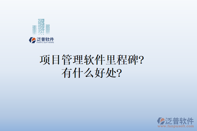 項(xiàng)目管理軟件里程碑？有什么好處？