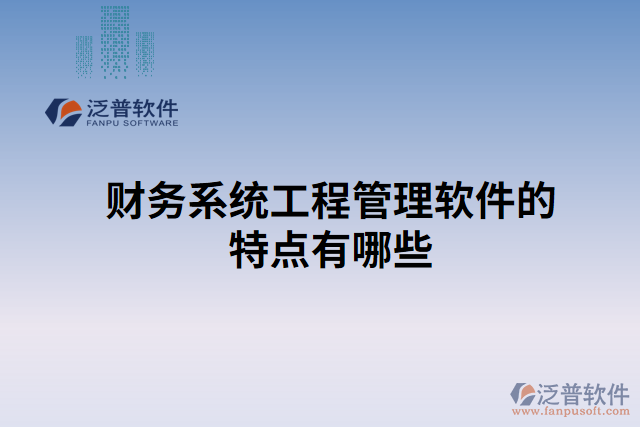 財務系統(tǒng)工程管理軟件的特點有哪些