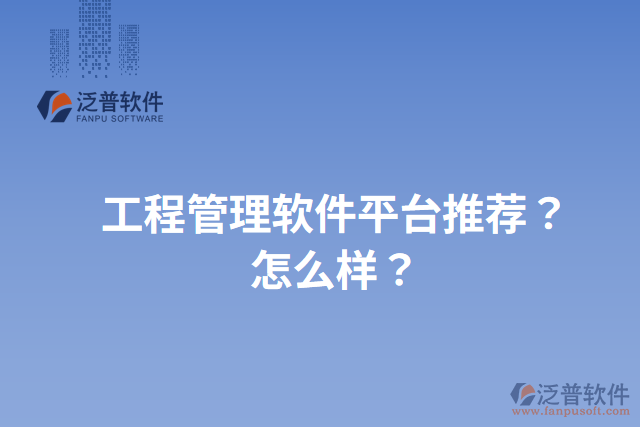 工程管理軟件平臺推薦？怎么樣？