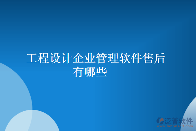 工程設計企業(yè)管理軟件售后有哪些