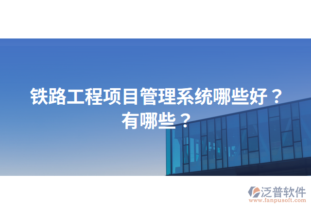 鐵路工程項(xiàng)目管理系統(tǒng)哪些好？有哪些？
