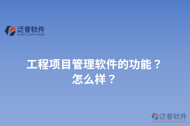 工程項(xiàng)目管理軟件的功能？怎么樣？