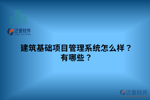 建筑基礎(chǔ)項(xiàng)目管理系統(tǒng)怎么樣？有哪些？