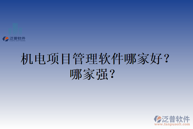 機(jī)電項目管理軟件哪家好？哪家強(qiáng)？