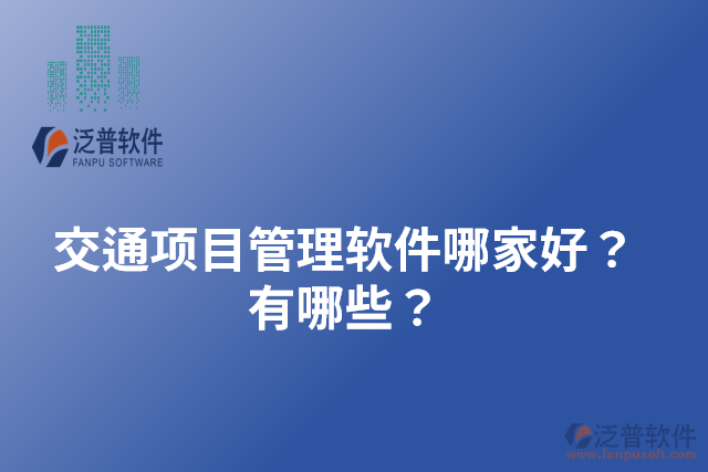 交通項(xiàng)目管理軟件哪家好？有哪些？