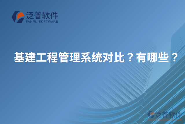 基建工程管理系統(tǒng)對(duì)比？有哪些？