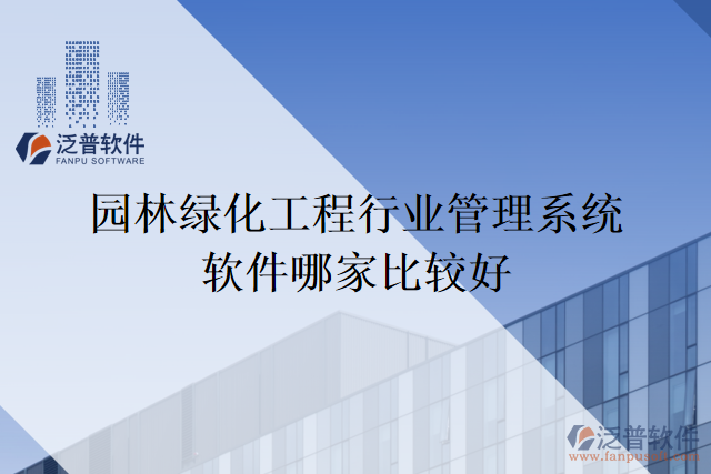 園林綠化工程行業(yè)管理系統軟件哪家比較好