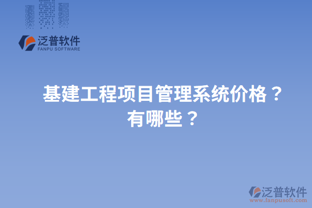基建工程項目管理系統(tǒng)價格？有哪些？