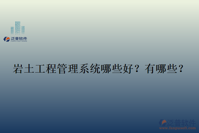  巖土工程管理系統(tǒng)哪些好？有哪些？