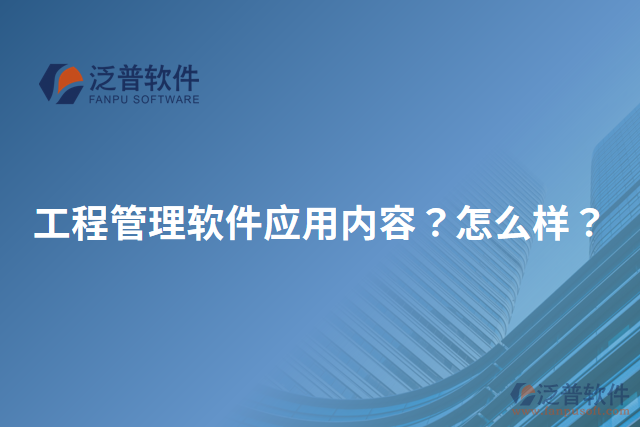 工程管理軟件應(yīng)用內(nèi)容？怎么樣？