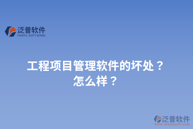 工程項目管理軟件的壞處？怎么樣？