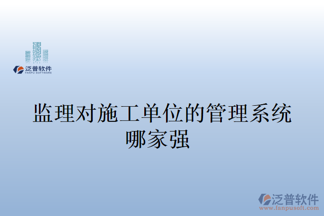 監(jiān)理對施工單位的管理系統(tǒng)哪家強(qiáng)