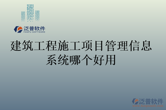 建筑工程施工項(xiàng)目管理信息系統(tǒng)哪個好用
