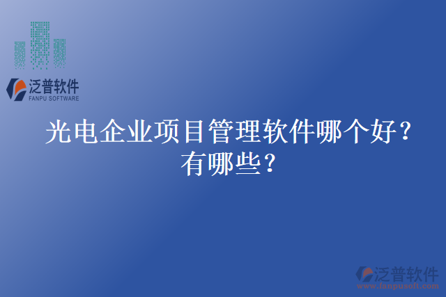 光電企業(yè)項(xiàng)目管理軟件哪個(gè)好？有哪些？