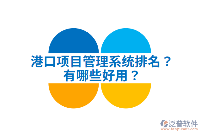 港口項(xiàng)目管理系統(tǒng)排名？有哪些好用？