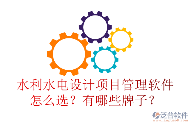 水利水電設(shè)計項目管理軟件怎么選？有哪些牌子？	