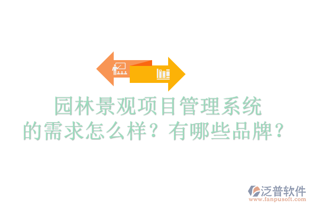 園林景觀項目管理系統(tǒng)的需求怎么樣？有哪些品牌？