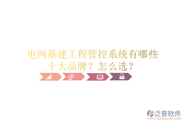 電網(wǎng)基建工程管控系統(tǒng)有哪些十大品牌？怎么選？