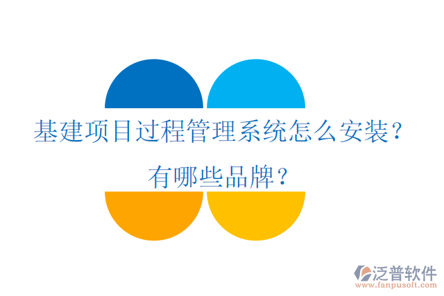 基建項(xiàng)目過(guò)程管理系統(tǒng)怎么安裝？有哪些品牌？