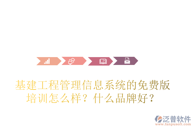 基建工程管理信息系統(tǒng)的免費版培訓(xùn)怎么樣？什么品牌好？