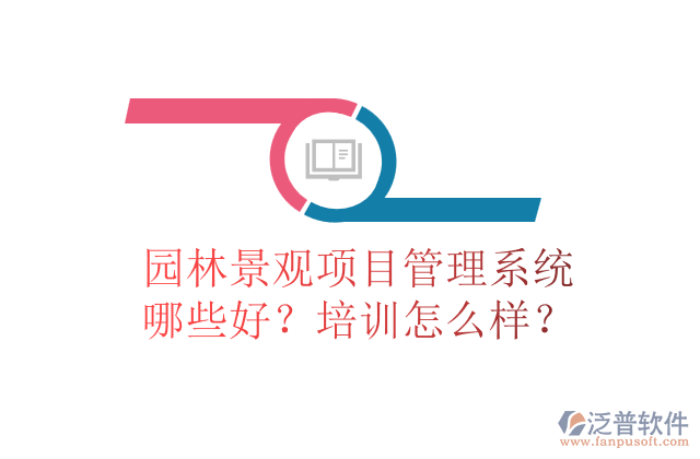 園林景觀項目管理系統(tǒng)哪些好？培訓(xùn)怎么樣？