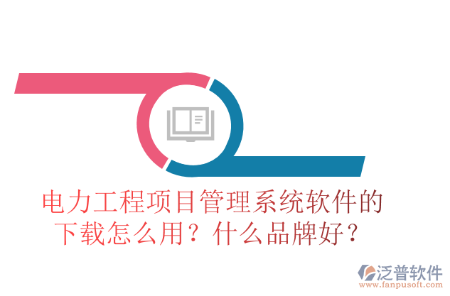電力工程項目管理系統軟件的下載怎么用？什么品牌好？